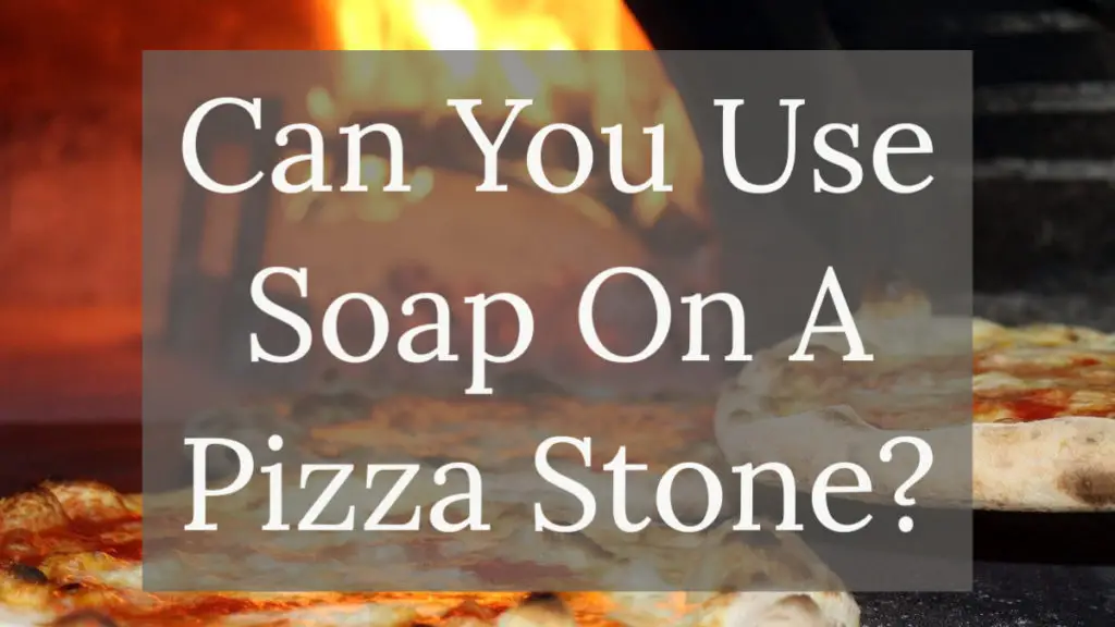 can-you-use-soap-on-a-pizza-stone