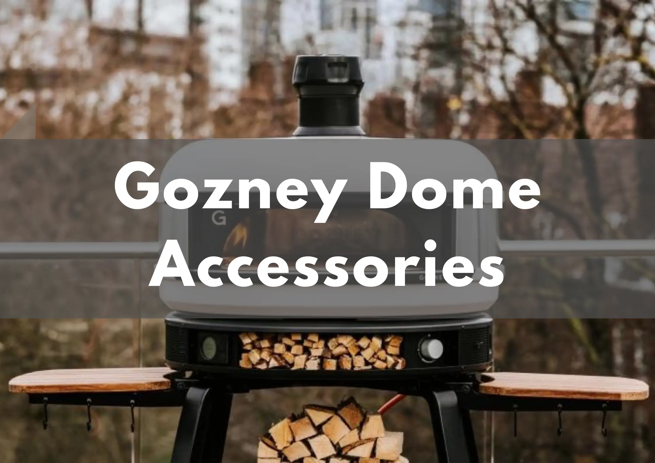 Accessories for the Gozney Dome